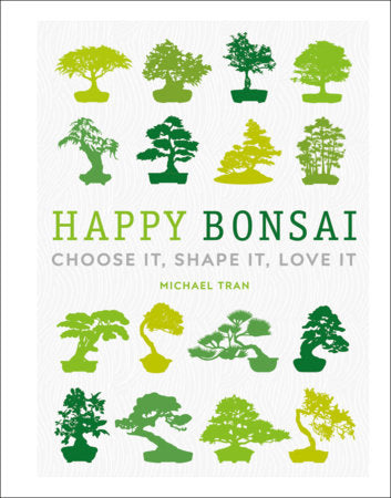 Happy Bonsai Choose it, Shape it, Love it by Michael Tran
